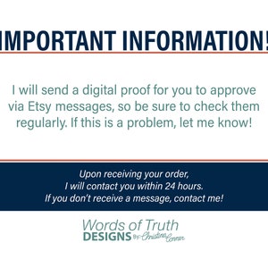 May include: Important information about digital proofs and communication with the seller. The text reads: "I will send a digital proof for you to approve via Etsy messages, so be sure to check them regularly. If this is a problem, let me know! Upon receiving your order, I will contact you within 24 hours. If you don't receive a message, contact me! Words of Truth DESIGNS By: Cristina Conner"