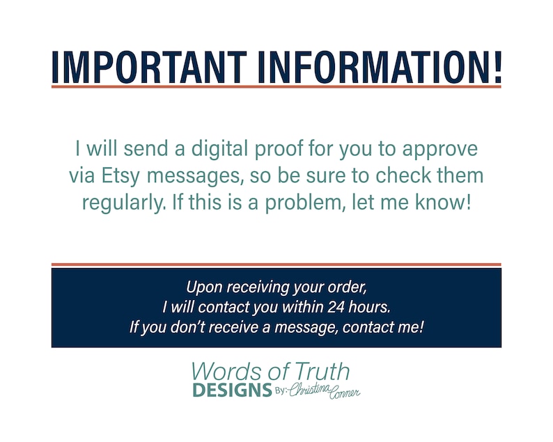 May include: Important information about digital proofs and communication with the seller. The text reads: "I will send a digital proof for you to approve via Etsy messages, so be sure to check them regularly. If this is a problem, let me know! Upon receiving your order, I will contact you within 24 hours. If you don't receive a message, contact me! Words of Truth DESIGNS By: Cristina Conner"