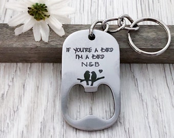 BOTTLE OPENER Key chain - If You're a Bird, I'm a Bird - Husband, Fiance, Boyfriend, Anniversary, Wedding -- The Notebook Keychain Key Chain