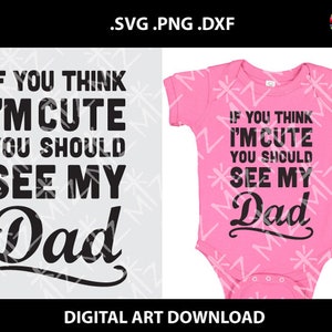 Wenn du denkst, ich bin süß, du solltest meinen Dad sehen, SVG geschnitten Dateien, Ich bin süß SVG, DXF Schneidedateien, SVG Dxf Dateien, onsie, Instant Download