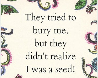 Garden Inspirational Print | Under 5  | "They tried to bury me,  but didn't realize I was a seed!| Office Decor | Home Art | Mailed Directly