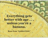 Funny Golden Girls Print Rose Niland quote - Print/Gift Under 5/Betty White/Funny Birthday/High Quality Print/Gag Gift/716/Banana/Aging Fun