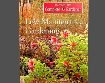 Vintage The Time Life Complete Gardener LOW MAINTENANCE GARDENING - Hardcover 1995 - Grow Your Dream Garden Without the Backbreaking Work!