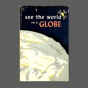 May include: Vintage book cover with the title "see the world on a GLOBE." The cover features a dark blue background with a yellow sun illustration. A map of North America is visible, with the words "GREENLAND," "LABRADOR," and "QUEBEC."