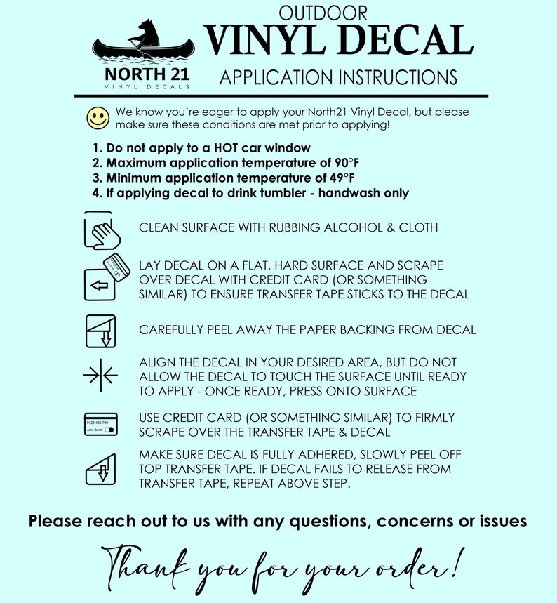 May include: Instructions for applying an outdoor vinyl decal. The instructions include cleaning the surface, laying the decal, peeling the backing, aligning the decal, pressing the decal, and removing the transfer tape. The text includes the brand name "North 21 Vinyl Decals" and the phrase "Thank you for your order!"
