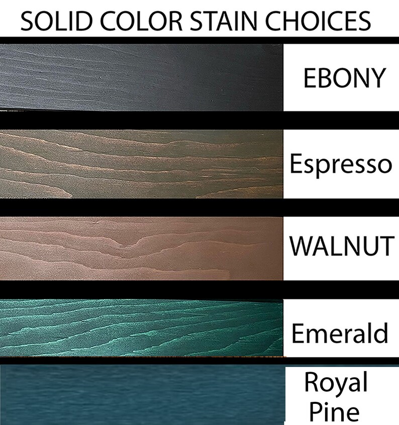 May include: Five wood stain color samples, from top to bottom: Ebony, Espresso, Walnut, Emerald, Royal Pine.  SOLID COLOR STAIN CHOICES is written at the top of the image.