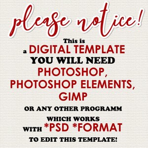 May include: Red text on a white background reads "please notice! This is a DIGITAL TEMPLATE YOU WILL NEED PHOTOSHOP, PHOTOSHOP ELEMENTS, GIMP OR ANY OTHER PROGRAMM WHICH WORKS WITH *PSD *FORMAT TO EDIT THIS TEMPLATE!"