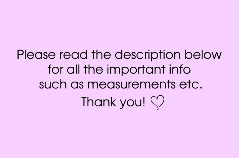 Peut inclure: Fond rose clair avec du texte noir qui dit : &laquo; Veuillez lire la description ci-dessous pour toutes les informations importantes telles que les mesures, etc. Merci ! &raquo; Un symbole de c&oelig;ur est &agrave; la fin.