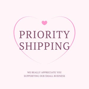 May include: Pink heart-shaped graphic with the text "PRIORITY SHIPPING" in a dark pink font. Below the graphic is the text "WE REALLY APPRECIATE YOU SUPPORTING OUR SMALL BUSINESS".