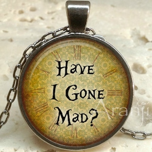 Have I gone mad art pendant, Alice in Wonderland pendant, Alice in Wonderland necklace, Have I gone mad necklace, Alice, Pendant #QT130P