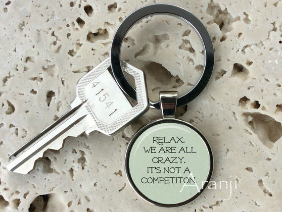 Relax, We Are All Crazy, It's Not a Competition Keychain, Key