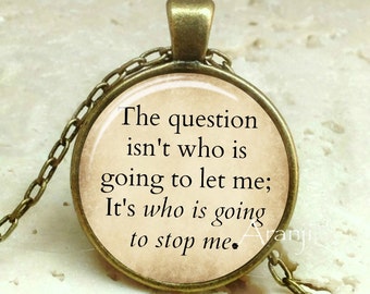 The question isn't who is going to let me; it's who is going to stop me necklace, Ayn Rand pendant, Pendant #QT121P