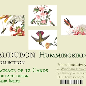 May include: A set of 12 greeting cards featuring Audubon hummingbird illustrations. The cards are blank inside and come in 3 different designs. The package is printed exclusively for Windham Flowers by Handley Winchester LLC, Townshend, VT.