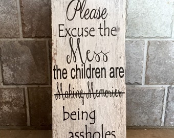 Please excuse the mess, The children are making memories...being assholes, sarcastic wood sign, 12"x5.5"