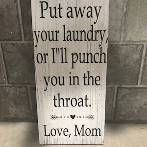 Put away your laundry, or I'll punch you in the throat. Love Mom.  wood sign, 6"x12