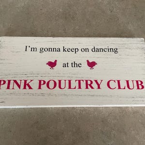 I’m gonna keep on dancing at the pink poultry club.  Chicken coop sign 12x5.5