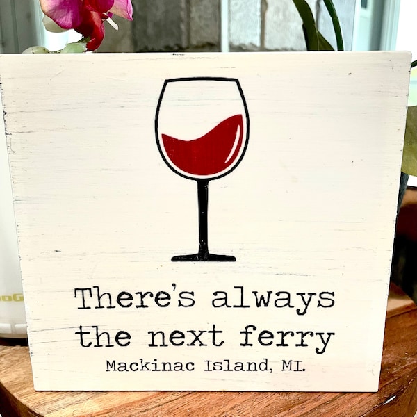 There’s always the next ferry, Mackinac Island Michigan wood sign 6”x6”