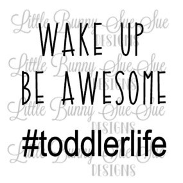 Toddler Life, Wake Up Be Awesome, Toddler Hispter, SVG PNG DXF Cutting Machine File, Silhouette File, Cricut File, Tshirt Design