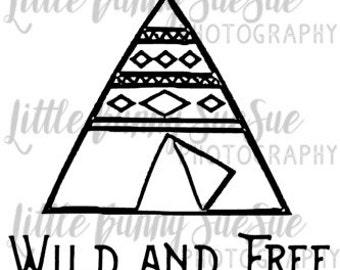Wild and Free, Teepee SVG PNG DXF Cutting Machine File, Silhouette Design, Cricut File, TShirt Design