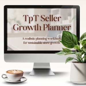 May include: A computer monitor displays the text "TpT Seller Growth Planner" with the subtitle "A realistic planning workbook for sustainable store growth." A cup of coffee and a potted plant are in the foreground.