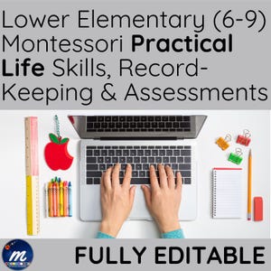 May include: A laptop computer with a person's hands typing on the keyboard. The laptop is on a white surface with a red apple, crayons, a ruler, paper clips, a notepad, and a pencil. The text "Lower Elementary (6-9) Montessori Practical Life Skills, Record-Keeping & Assessments" is at the top of the image. The text "FULLY EDITABLE" is at the bottom of the image.
