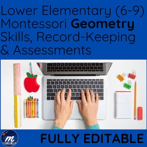 May include: A laptop with hands typing on the keyboard, surrounded by school supplies. A ruler, crayons, a red apple, and a notepad are visible. Text at the top reads "Lower Elementary (6-9) Montessori Geometry Skills, Record-Keeping & Assessments." The bottom text says "FULLY EDITABLE."