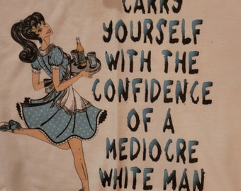 Carry yourself with the confidence of a mediocre white man tee tshirt, retro waitress, patriarchy, gals gal, stand up
