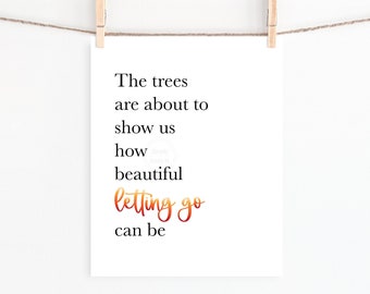 PRINTABLE The Trees Are About To Show Us How Beautiful Letting Go Can Be- 5x7, 8x10 or 11x14 Print- Fall Wall Art- Autumn Print- Seasonal