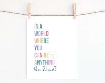 PRINTABLE In A World Where You Can Be Anything, Be Kind- 5x7, 8x10, 11x14, 16x20, 18x24- Rainbow Colors- Kindness Matters- Kids Print