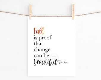 PRINTABLE Fall Is Proof That Change Can Be Beautiful- 5x7, 8x10, 11x14 Print- Fall Wall Art- Autumn Art Print- Seasonal Wall Art