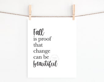 PRINTABLE Fall Is Proof That Change Can Be Beautiful- 5x7, 8x10, 11x14 Print- Fall Wall Art- Autumn Art Print- Seasonal Wall Art