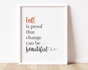 Fall Is Proof That Change Can Be Beautiful- 5x7, 8x10 or 11x14 Print- Fall Wall Art- Fall Quote- Autumn Art Print- Seasonal Wall Art