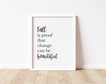 Fall Is Proof That Change Can Be Beautiful- 5x7, 8x10 or 11x14- Fall Wall Art- Fall Quote- Autumn Art Print- Seasonal Wall Art- Fall Decor