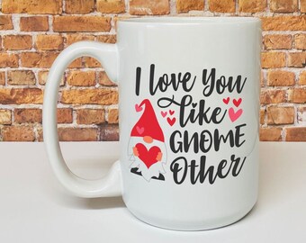 Gnome mug - Valentine's Day mug - I love you like Gnome other mug - Choice of size - Image on both sides - Gift for men or women