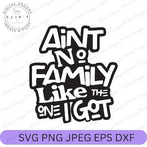 May include: Black and white graphic design with the text "Ain't no family like the one I got".