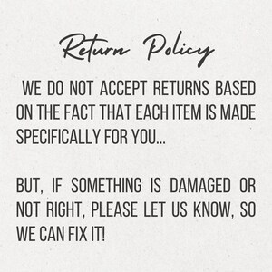 May include: A cream-colored sign with the words "Return Policy" in elegant cursive script. The text below states the shop's return policy, emphasizing that items are made specifically for the customer, and to contact them if there are any issues.