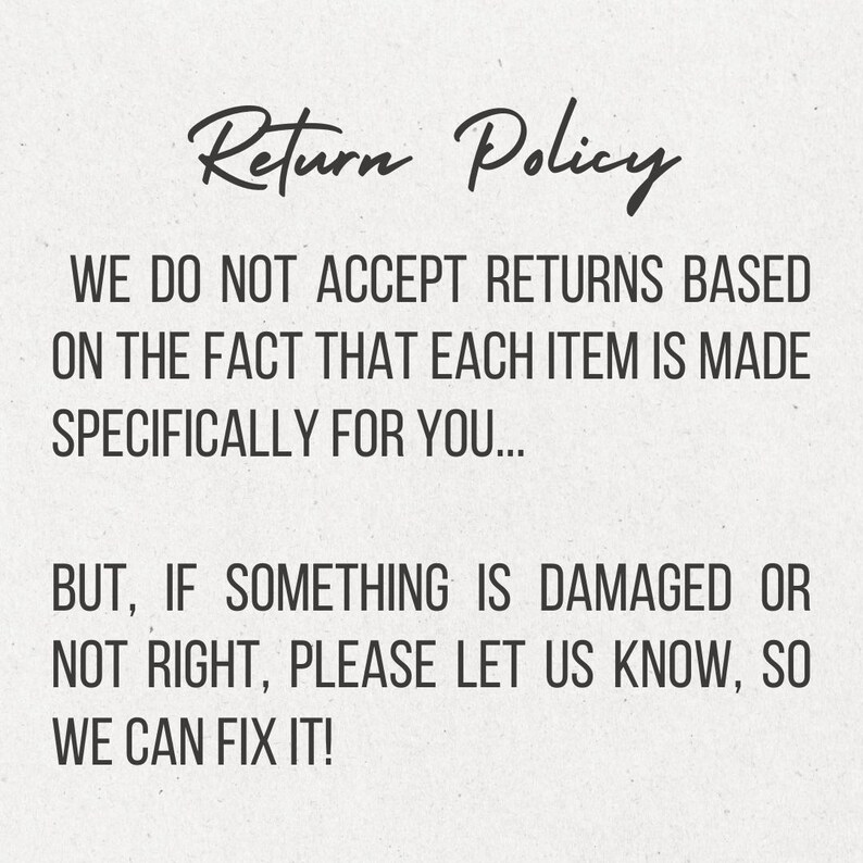 May include: A cream-colored sign with the words "Return Policy" in elegant cursive script. The text below states the shop's return policy, emphasizing that items are made specifically for the customer, and to contact them if there are any issues.