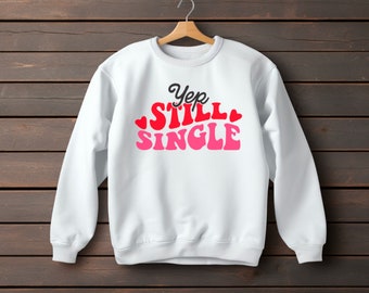 Yep, Still Single Sweatshirt - Still Single Crew Neck - Single Crew Neck Sweatshirt