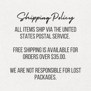 May include: A cream-colored background with the words "Shipping Policy" in a cursive font. The text below states items ship via the United States Postal Service. Free shipping is available for orders over $35.00. The text also states the seller is not responsible for lost packages.