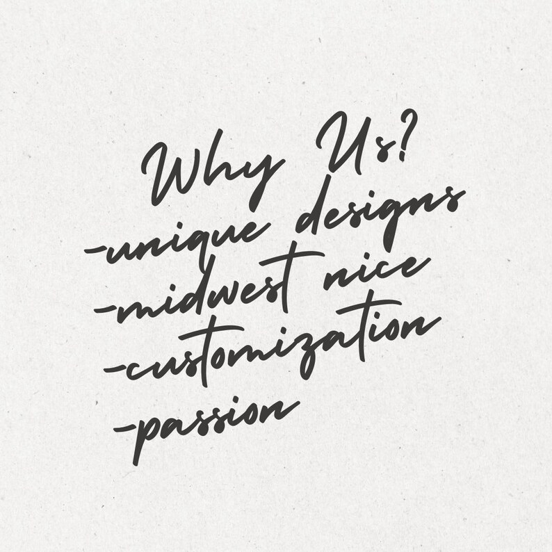 May include: A handwritten message on a textured, off-white background. The text, in elegant black script, reads "Why Us?" followed by bullet points: "unique designs," "midwest nice," "customization," and "passion."