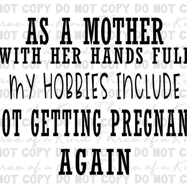 As a mother with her hands full my hobbies include not getting pregnant again instant download for cutting machines.Available in PNG and SVG