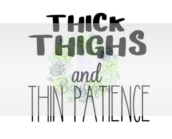 Thick Thighs and Thin Patience Instant Download for Cutting - Etsy