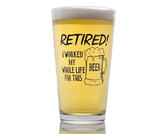 I Worked My Whole Life For This Beer Now I'm Retired - Novelty Beer Glass
