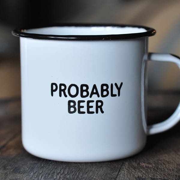 Probably Beer - Enamel Campfire Mug - Unique Gift For Beer Lovers, Homebrewers, Man Cave (or Woman Cave), Bar, or Kitchen