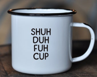 Shuh Duh Fuh - Enamel Campfire Mug - Funny Gift for Tequila, Vodka, Gin, Whiskey, Rum, and Coffee Lovers!