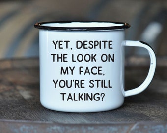 Yet, Despite The Look On My Face, You're Still Talking - Enamel Campfire Mug - Gift for Tequila, Vodka, Whiskey, Gin, Rum and Coffee Lovers!