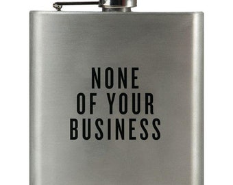 None of Your Business | Damn Fine Hip Flask | 6oz Stainless Steel | Funny Teacher, Mom, or Dad Gift for Booze Lovers