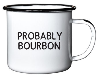 Probably Bourbon - Enamel Campfire Mug - Funny Gift for Tequila, Vodka, Gin, Whiskey, Rum, and Coffee Lovers!