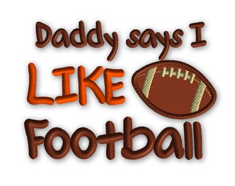 Daddy Says I Like Football Applique -- Boy Embroidery Design Machine Applique No. 073