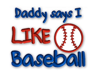 Daddy Says I Like Baseball Applique -- Boy Embroidery Design Machine Applique No. 074